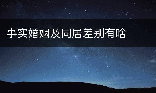 事实婚姻及同居差别有啥