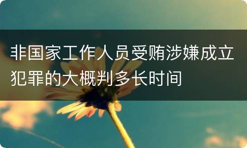 非国家工作人员受贿涉嫌成立犯罪的大概判多长时间