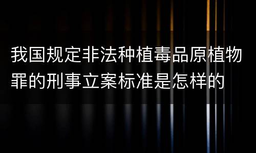 我国规定非法种植毒品原植物罪的刑事立案标准是怎样的