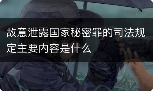 故意泄露国家秘密罪的司法规定主要内容是什么