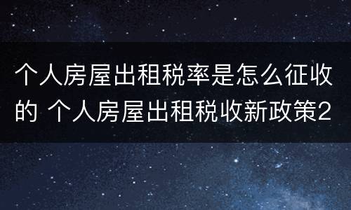 个人房屋出租税率是怎么征收的 个人房屋出租税收新政策2020年