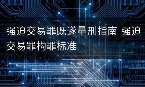 强迫交易罪既遂量刑指南 强迫交易罪构罪标准
