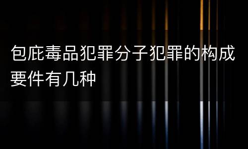 包庇毒品犯罪分子犯罪的构成要件有几种