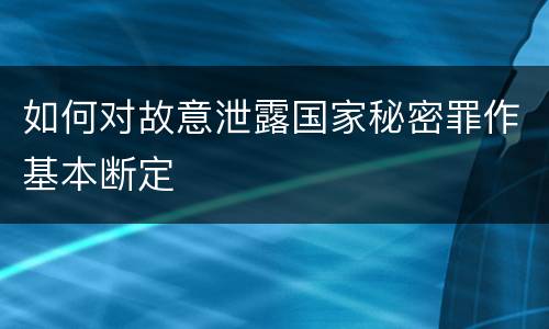 如何对故意泄露国家秘密罪作基本断定