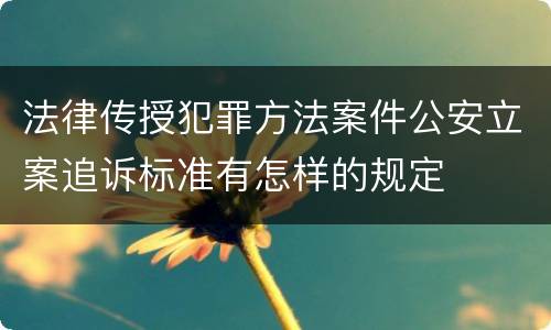 法律传授犯罪方法案件公安立案追诉标准有怎样的规定
