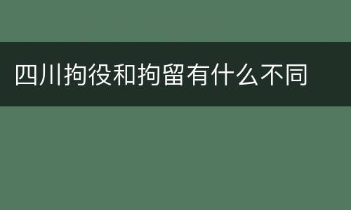 四川拘役和拘留有什么不同