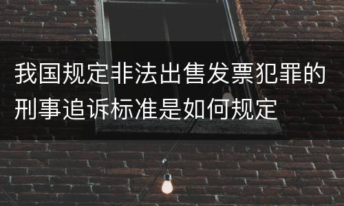 我国规定非法出售发票犯罪的刑事追诉标准是如何规定