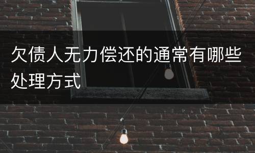 欠债人无力偿还的通常有哪些处理方式