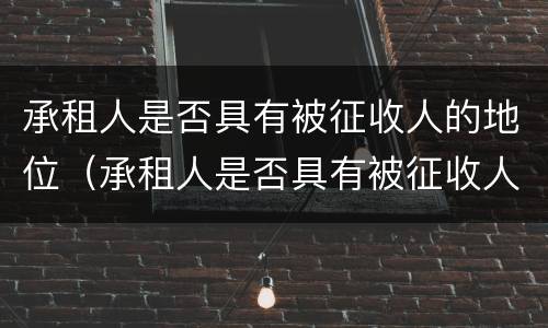 承租人是否具有被征收人的地位（承租人是否具有被征收人的地位和义务）