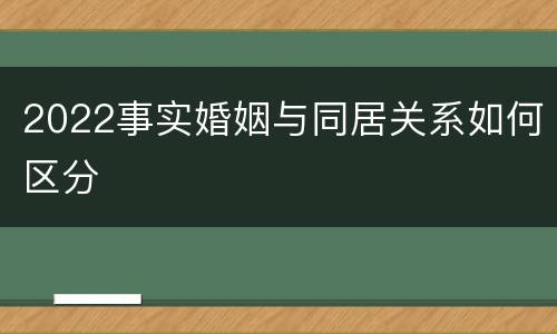 2022事实婚姻与同居关系如何区分