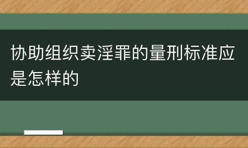 协助组织卖淫罪的量刑标准应是怎样的