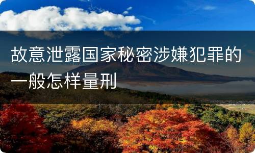 故意泄露国家秘密涉嫌犯罪的一般怎样量刑