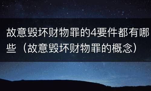 故意毁坏财物罪的4要件都有哪些（故意毁坏财物罪的概念）