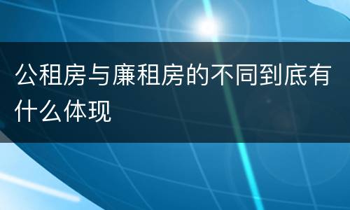 公租房与廉租房的不同到底有什么体现