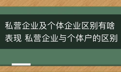 私营企业及个体企业区别有啥表现 私营企业与个体户的区别