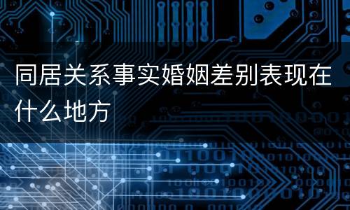 同居关系事实婚姻差别表现在什么地方
