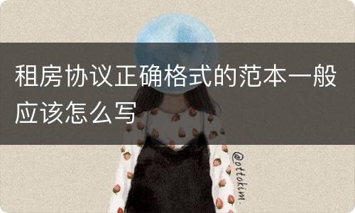 租房协议正确格式的范本一般应该怎么写