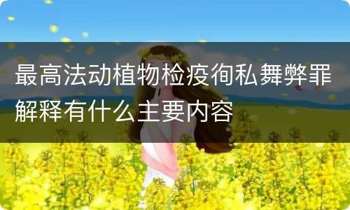 最高法动植物检疫徇私舞弊罪解释有什么主要内容