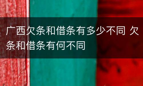 广西欠条和借条有多少不同 欠条和借条有何不同