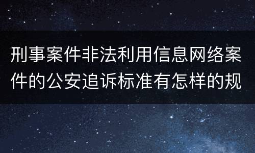 刑事案件非法利用信息网络案件的公安追诉标准有怎样的规定