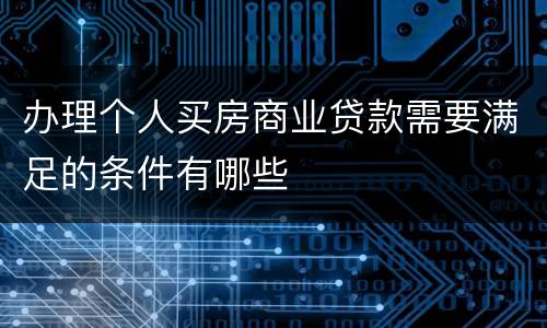 办理个人买房商业贷款需要满足的条件有哪些