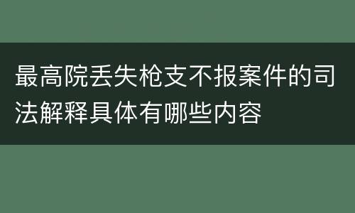 最高院丢失枪支不报案件的司法解释具体有哪些内容