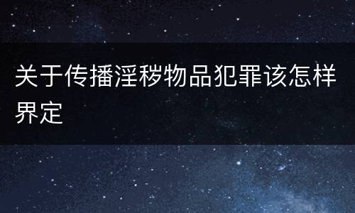 关于传播淫秽物品犯罪该怎样界定