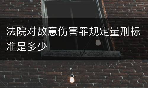 法院对故意伤害罪规定量刑标准是多少