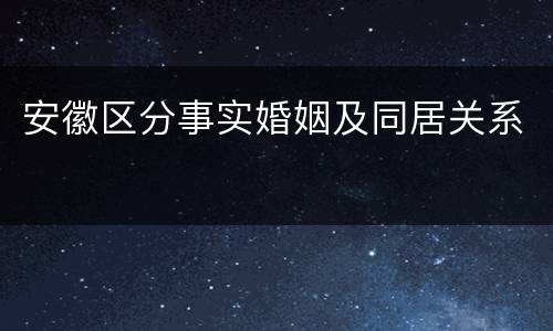 安徽区分事实婚姻及同居关系