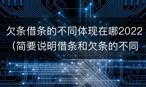 欠条借条的不同体现在哪2022（简要说明借条和欠条的不同之处）