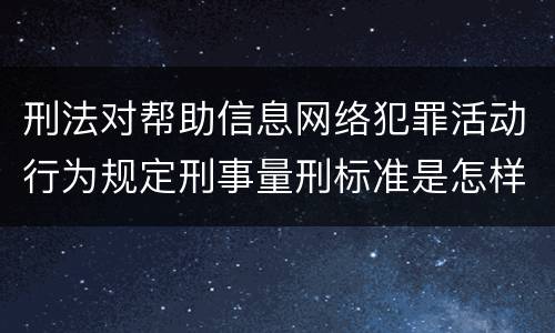 刑法对帮助信息网络犯罪活动行为规定刑事量刑标准是怎样