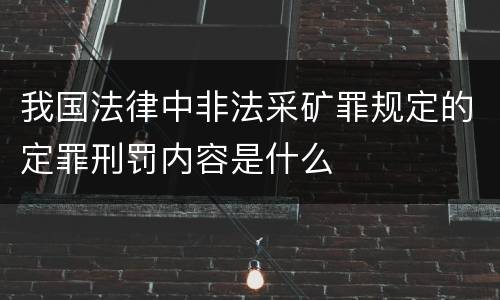 我国法律中非法采矿罪规定的定罪刑罚内容是什么