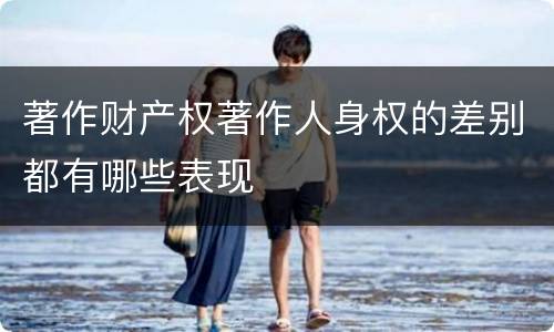 著作财产权著作人身权的差别都有哪些表现