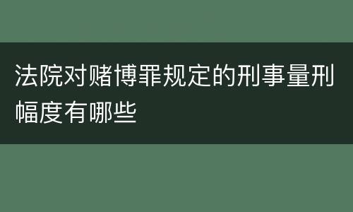 法院对赌博罪规定的刑事量刑幅度有哪些