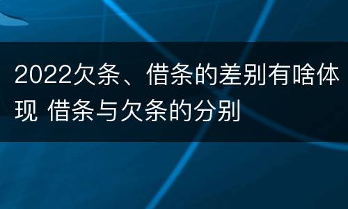 2022欠条、借条的差别有啥体现 借条与欠条的分别