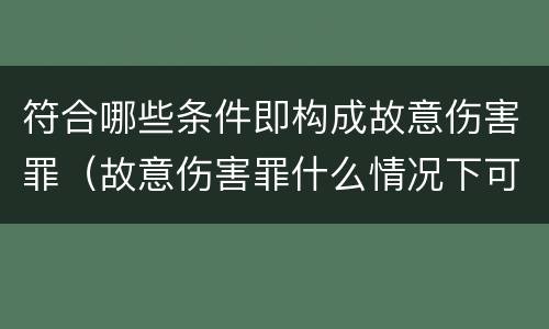 符合哪些条件即构成故意伤害罪（故意伤害罪什么情况下可以判定）