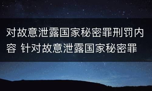 对故意泄露国家秘密罪刑罚内容 针对故意泄露国家秘密罪