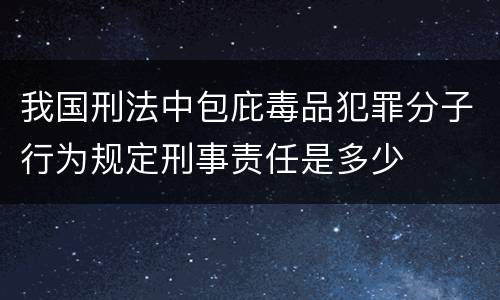 我国刑法中包庇毒品犯罪分子行为规定刑事责任是多少