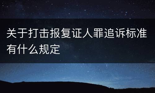 关于打击报复证人罪追诉标准有什么规定