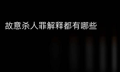 故意杀人罪解释都有哪些