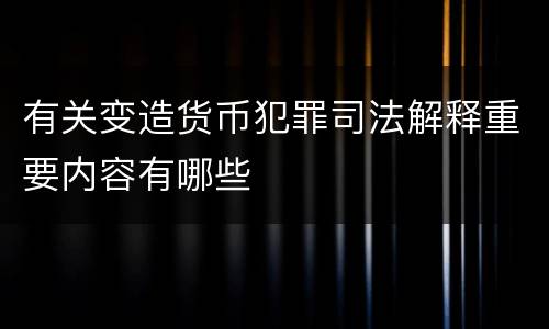 有关变造货币犯罪司法解释重要内容有哪些