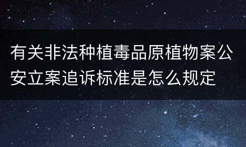 有关非法种植毒品原植物案公安立案追诉标准是怎么规定
