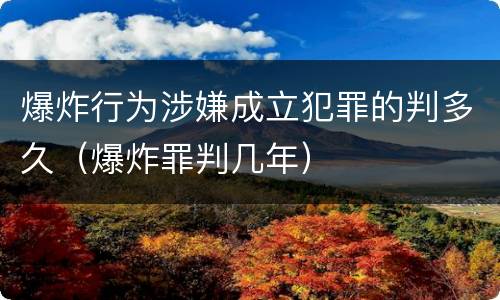 爆炸行为涉嫌成立犯罪的判多久（爆炸罪判几年）