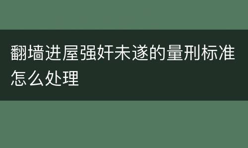 翻墙进屋强奸未遂的量刑标准怎么处理
