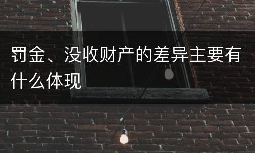 罚金、没收财产的差异主要有什么体现