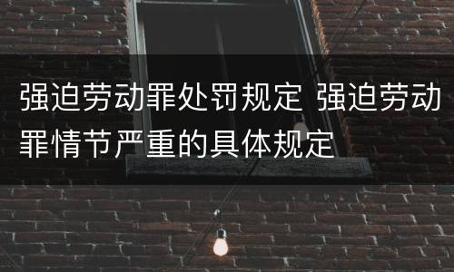 强迫劳动罪处罚规定 强迫劳动罪情节严重的具体规定