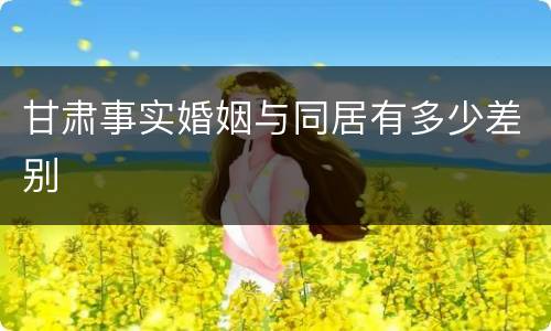甘肃事实婚姻与同居有多少差别