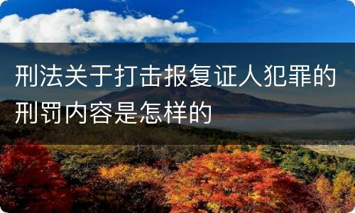 刑法关于打击报复证人犯罪的刑罚内容是怎样的