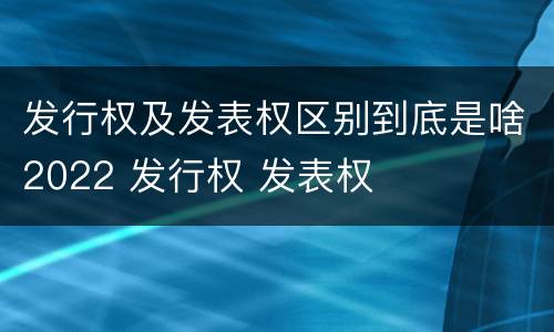 发行权及发表权区别到底是啥2022 发行权 发表权
