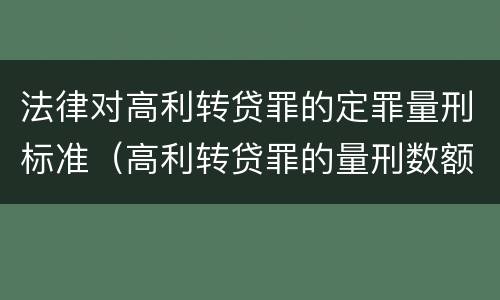 法律对高利转贷罪的定罪量刑标准（高利转贷罪的量刑数额标准）